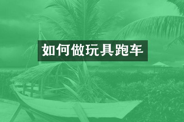 如何做玩具跑车