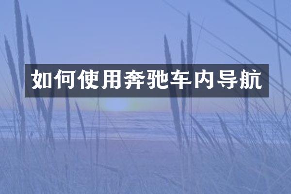 如何使用奔驰车内导航