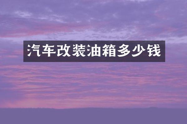 汽车改装油箱多少钱