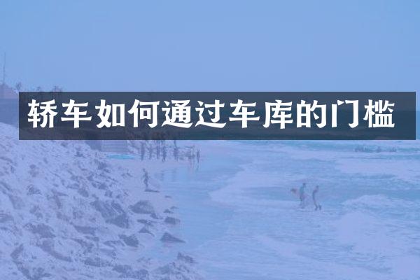轿车如何通过车库的门槛
