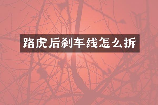 路虎后刹车线怎么拆