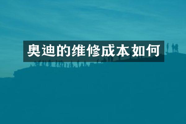 奥迪的维修成本如何