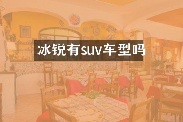 冰锐有suv车型吗