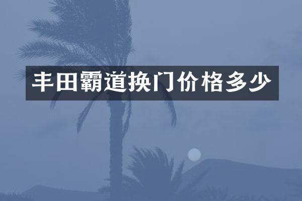 丰田霸道换门价格多少