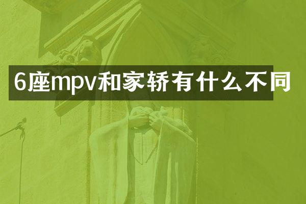 6座mpv和家轿有什么不同