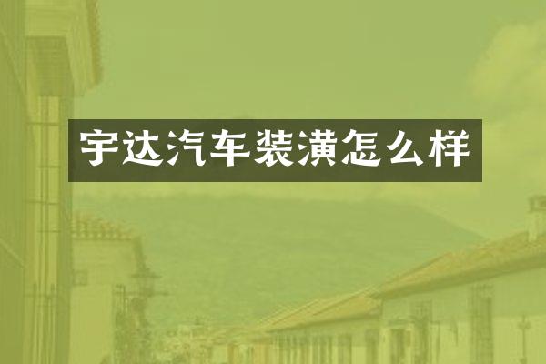 宇达汽车装潢怎么样