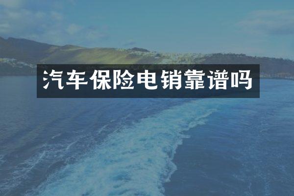 汽车保险电销靠谱吗