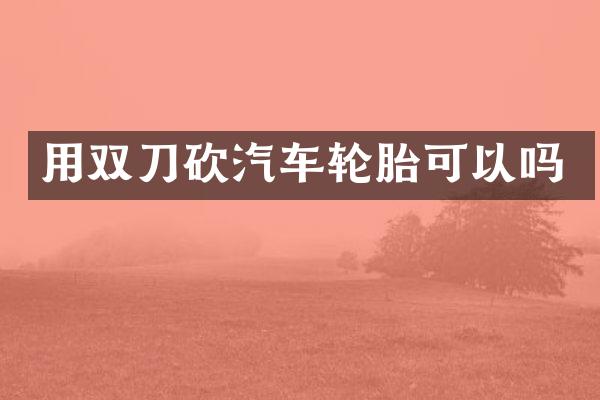 用双刀砍汽车轮胎可以吗