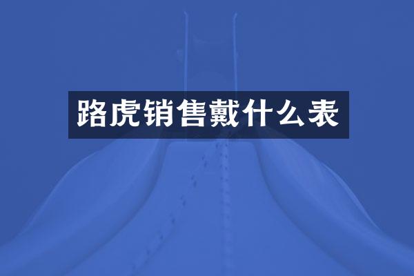 路虎销售戴什么表