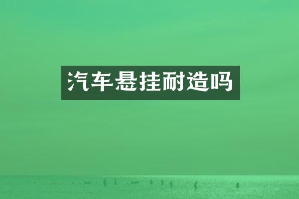 汽车悬挂耐造吗