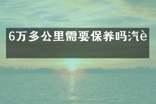 6万多公里需要保养吗汽车