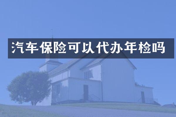 汽车保险可以代办年检吗
