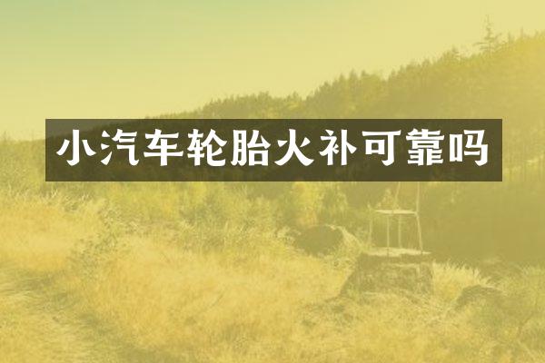 小汽车轮胎火补可靠吗