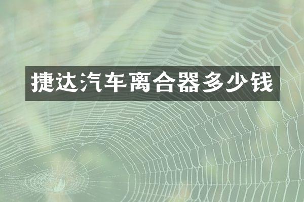 捷达汽车离合器多少钱