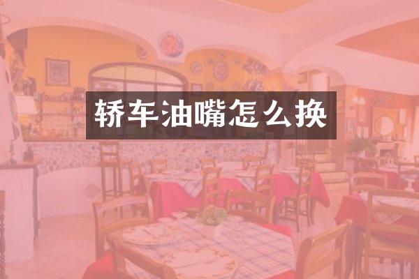 轿车油嘴怎么换