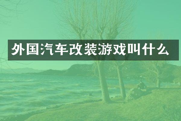 外国汽车改装游戏叫什么