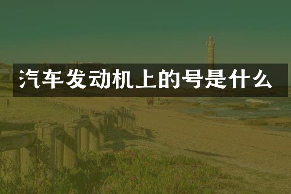 汽车发动机上的号是什么