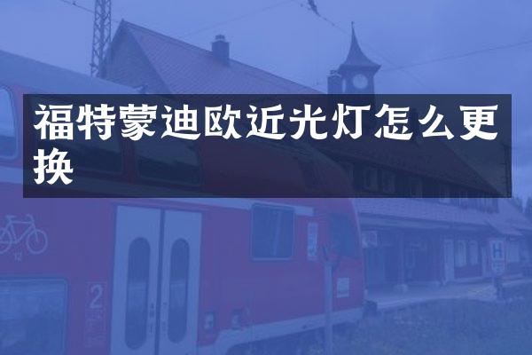 福特蒙迪欧近光灯怎么更换