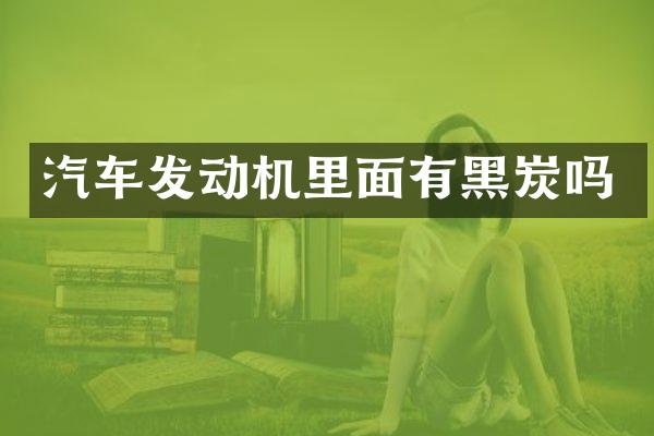 汽车发动机里面有黑炭吗