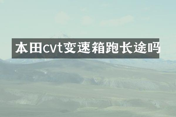 本田cvt变速箱跑长途吗