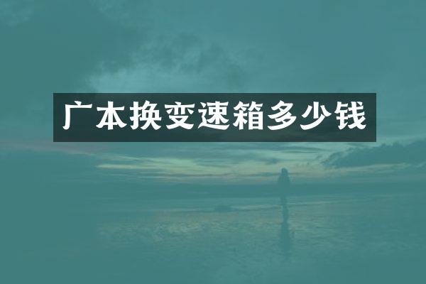 广本换变速箱多少钱
