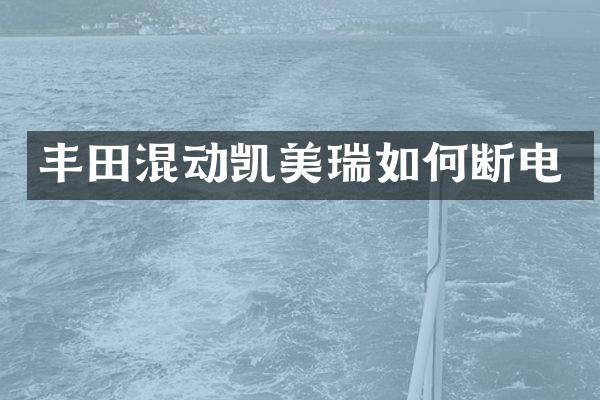 丰田混动凯美瑞如何断电
