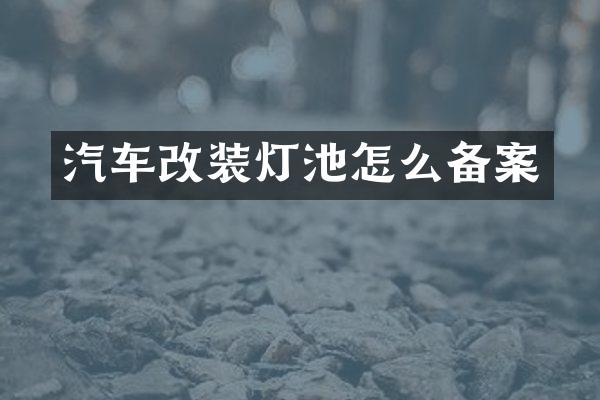 汽车改装灯池怎么备案