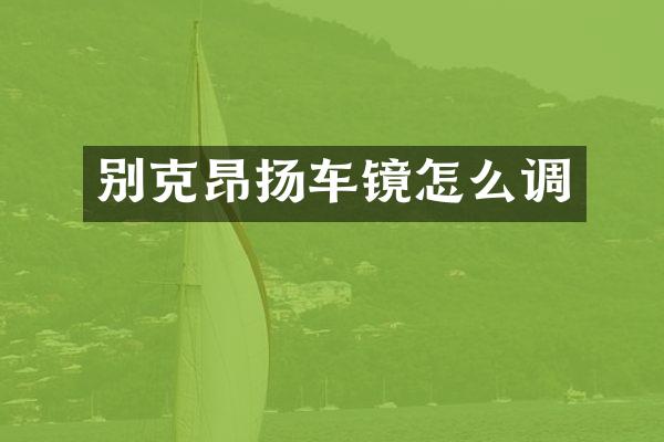 别克昂扬车镜怎么调
