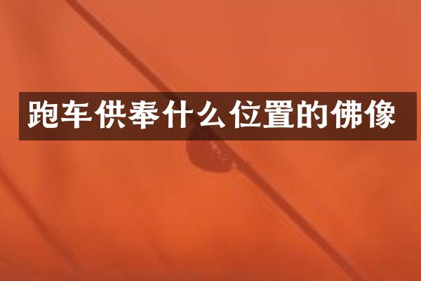 跑车供奉什么位置的佛像
