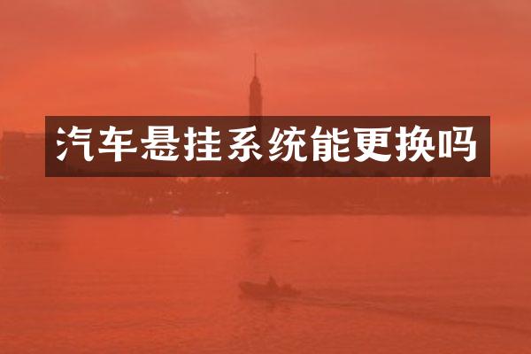 汽车悬挂系统能更换吗