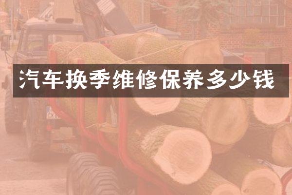 汽车换季维修保养多少钱