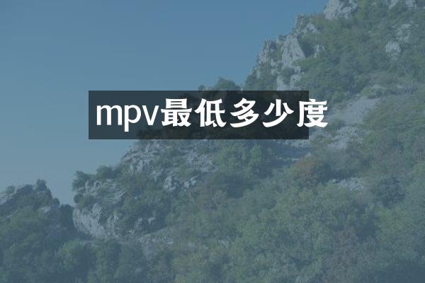mpv最低多少度