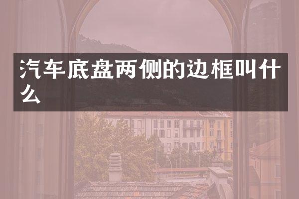 汽车底盘两侧的边框叫什么