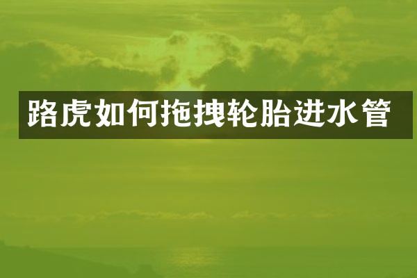 路虎如何拖拽轮胎进水管