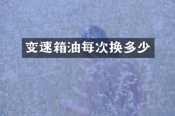 变速箱油每次换多少
