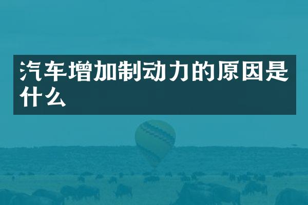 汽车增加制动力的原因是什么