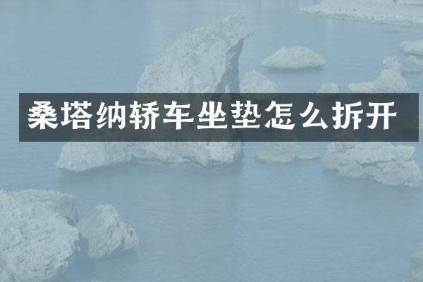 桑塔纳轿车坐垫怎么拆开