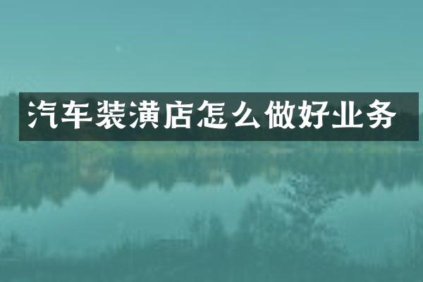 汽车装潢店怎么做好业务