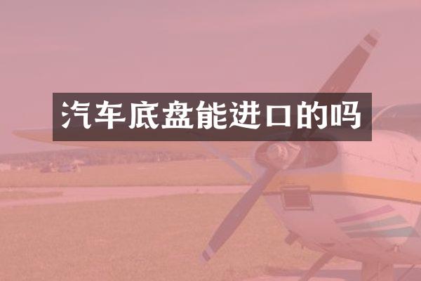 汽车底盘能进口的吗