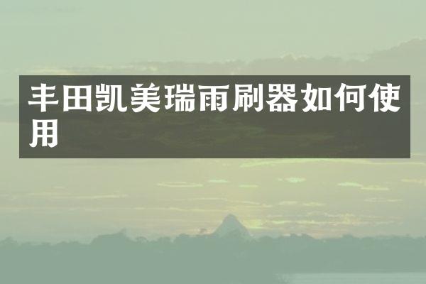 丰田凯美瑞雨刷器如何使用
