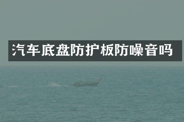 汽车底盘防护板防噪音吗