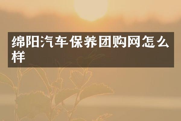 绵阳汽车保养团购网怎么样