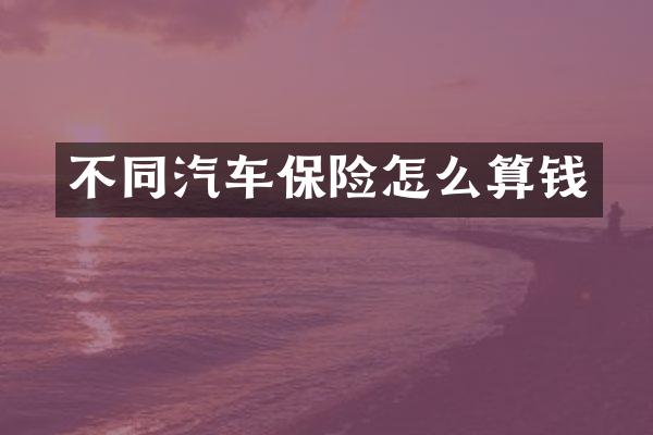 不同汽车保险怎么算钱