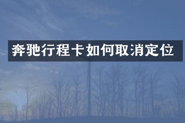 奔驰行程卡如何取消定位