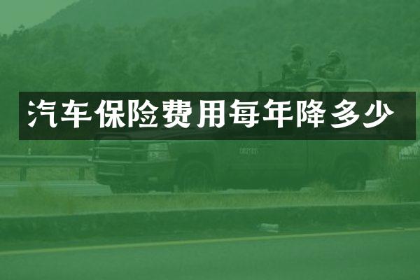 汽车保险费用每年降多少