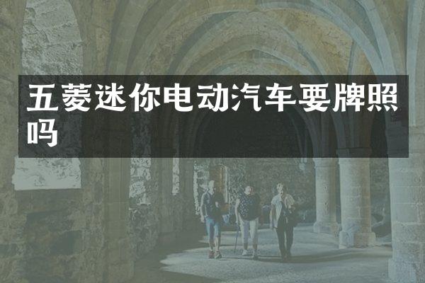 五菱迷你电动汽车要牌照吗