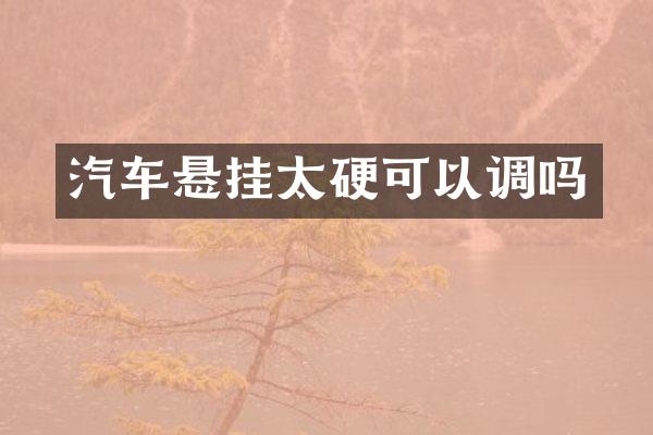 汽车悬挂太硬可以调吗