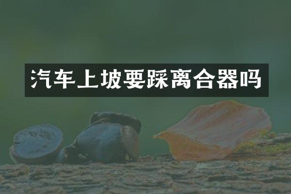 汽车上坡要踩离合器吗