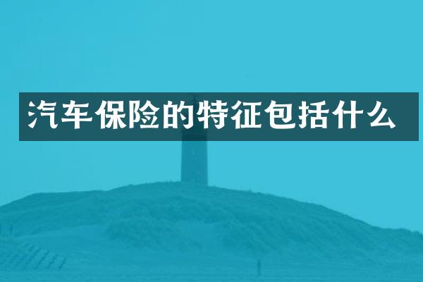 汽车保险的特征包括什么
