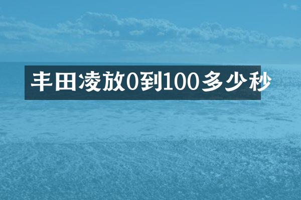 丰田凌放0到100多少秒